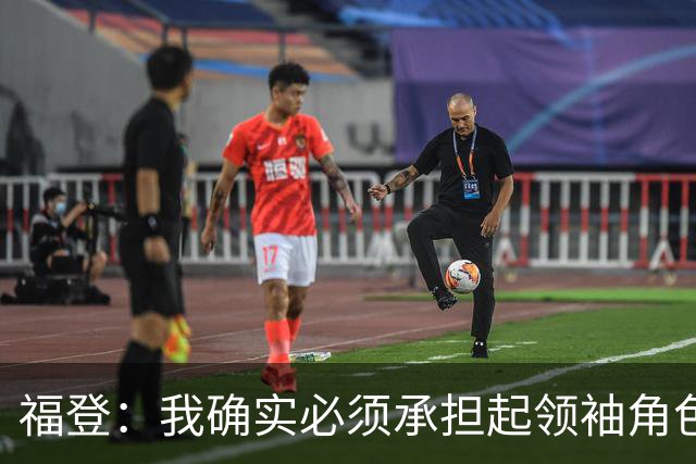 福登：我确实必须承担起领袖角色了 安德森的踢法非常适合我